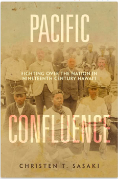 Christen Sasaki book: Pacific Confluence: Fighting over the Nation in Nineteenth-Century Hawai'i   